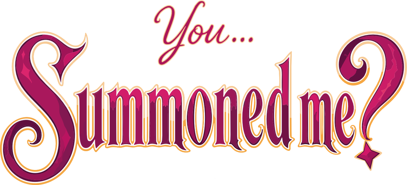 You... Summoned Me?